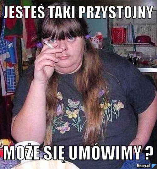 Jesteś taki przystojny może się umówimy ? 