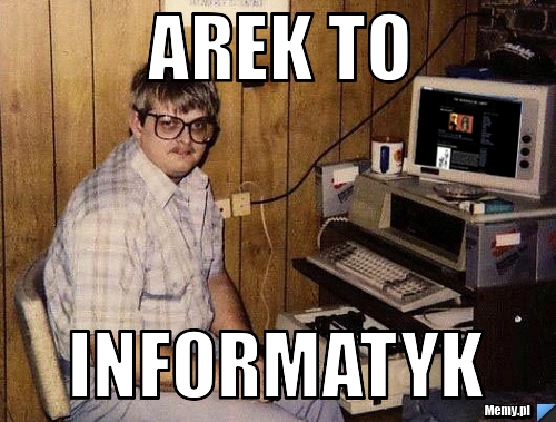 Arek to  informatyk