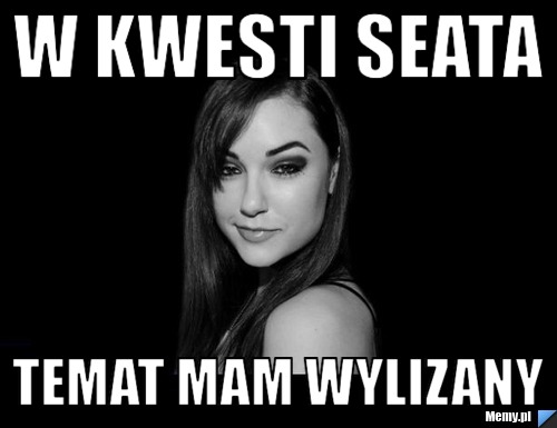 W kwesti seata Temat mam wylizany 