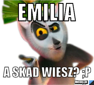 Emilia a skąd wiesz? ;p