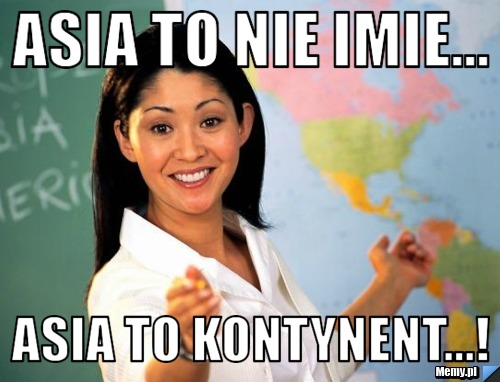 ASIA TO NIE IMIE... ASIA TO KONTYNENT...!