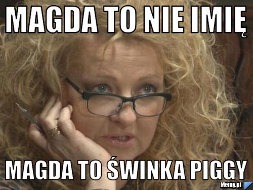 Magda to nie imię  magda to świnka piggy