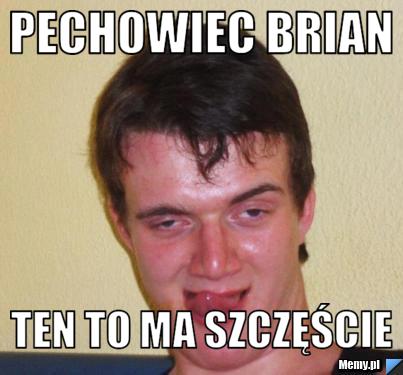 Pechowiec brian ten to ma szczęście