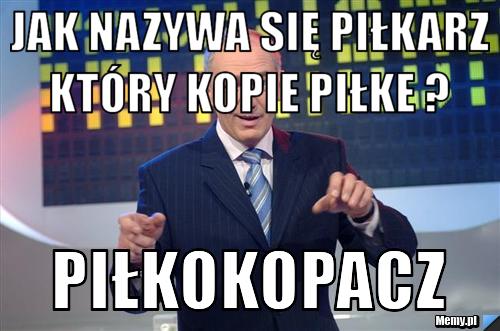 Jak nazywa się piłkarz który kopie piłke ?  Piłkokopacz