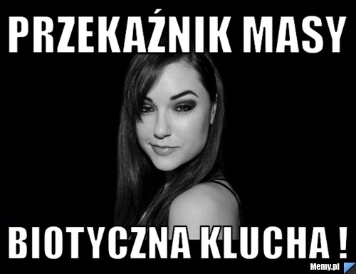 Przekaźnik masy biotyczna klucha !