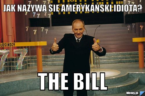 Jak nazywa się amerykański idiota? The Bill 