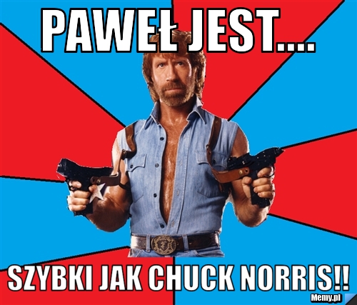 Paweł jest.... Szybki jak Chuck Norris!!
