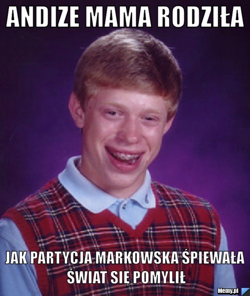 Andize mama rodziła  jak partycja markowska śpiewała świat się pomylił