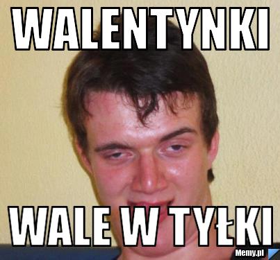 WALENTYnki wale w tyłki