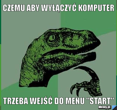 CZEMU ABY WYŁĄCZYĆ KOMPUTER trzeba wejść do menu "START"