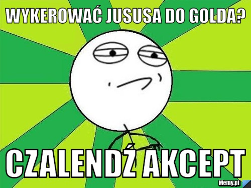 Wykerować jususa do Golda? Czalendź akcept