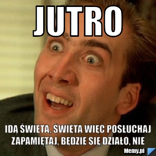 Jutro  Idą święta, święta więc posłuchaj zapamiętaj, będzie się działo, nie 