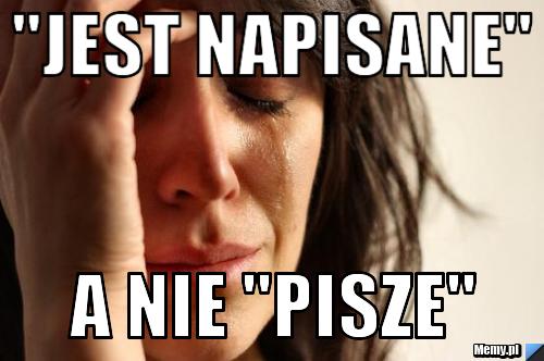 "jest napisane" a nie "pisze"