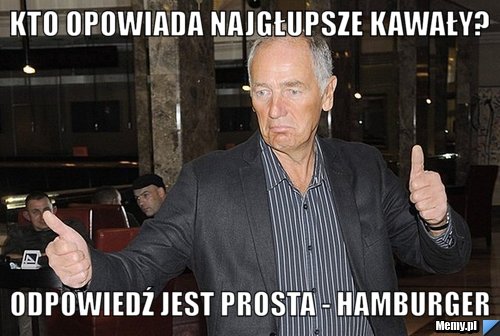Kto opowiada najgłupsze kawały? odpowiedź jest prosta - hamburger