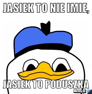 Jasiek to nie imie, Jasiek to poduszka