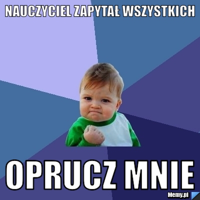 Nauczyciel zapytał wszystkich oprucz mnie