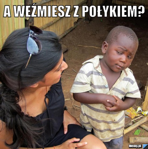A weźmiesz z połykiem? 
