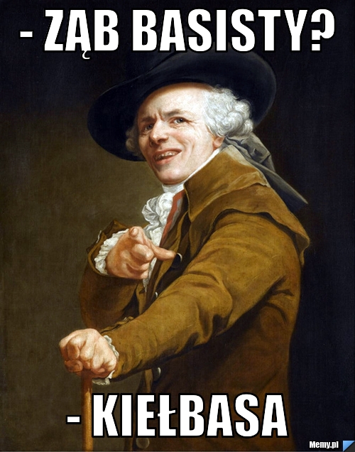 - ząb basisty? - kiełbasa