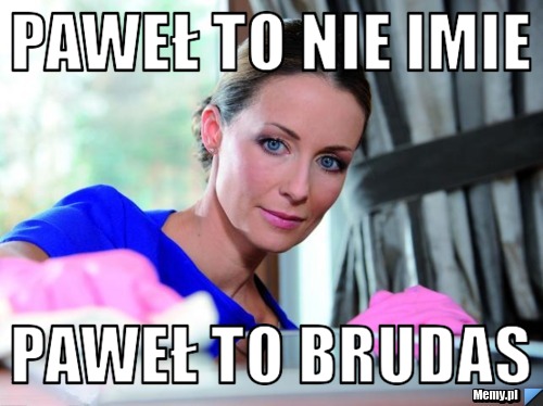 Paweł to nie imie paweł to brudas