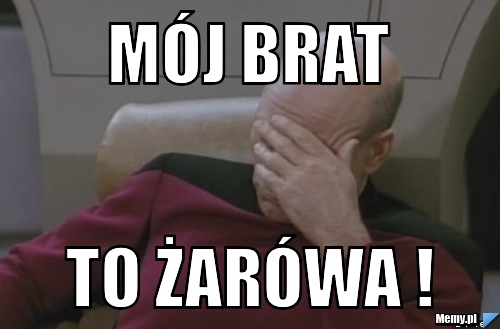 M&oacute;j brat  to żar&oacute;wa !