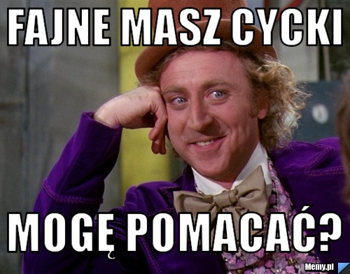 Fajne masz cycki Mogę pomacać?