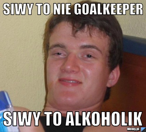 SIWY TO NIE GOALKEEPER SIWY TO ALKOHOLIK