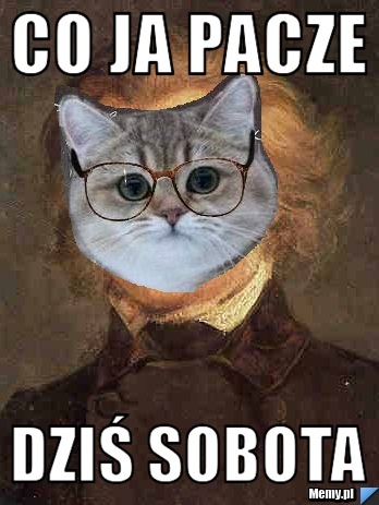 Co ja pacze dziś sobota