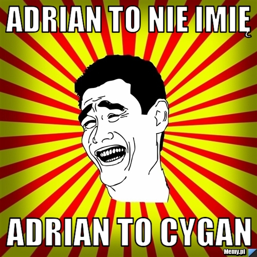 Adrian to nie imię Adrian to Cygan
