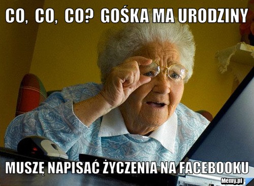 Co,  co,  co?  Gośka ma urodziny  Muszę napisać życzenia na Facebooku 