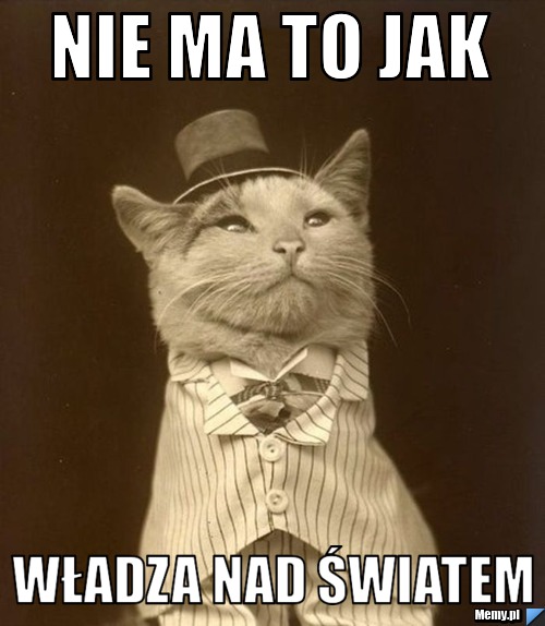 Nie ma to jak  WŁADZa NAD ŚWIATEM