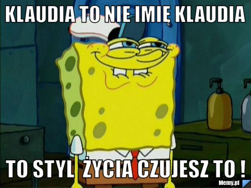 KLAUDIA TO NIE IMIĘ klaudia to styl  życia czujesz to !