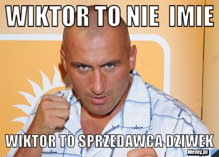 Wiktor to nie  imie Wiktor to sprzedawca dziwek