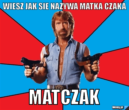 Wiesz jak sie nazywa matka czaka  matczak