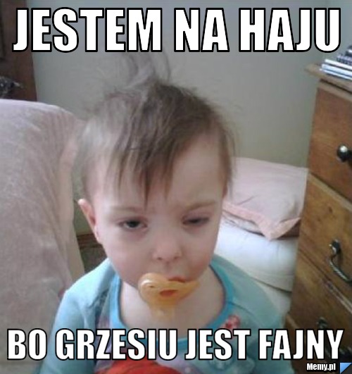 Jestem na haju  bo grzesiu jest fajny