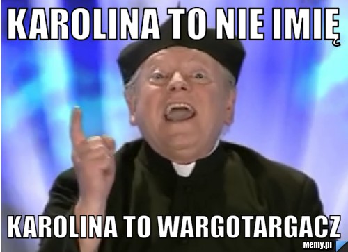 Karolina to nie imię karolina to wargotargacz
