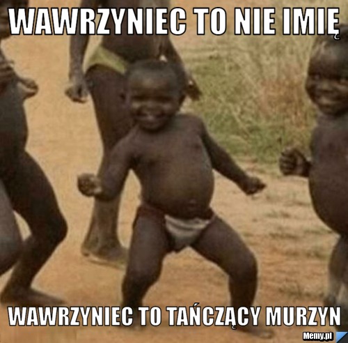 Wawrzyniec to nie imię Wawrzyniec to tańczący murzyn