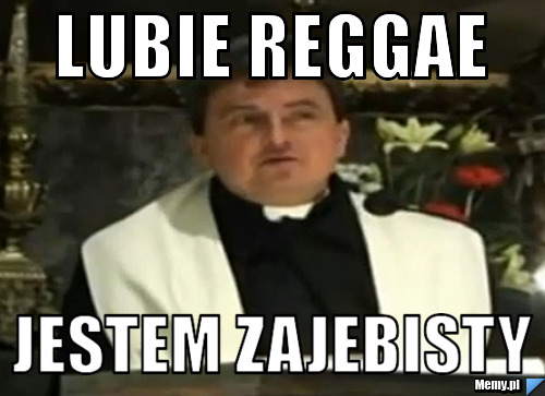 Lubie reggae  jestem zajebisty 