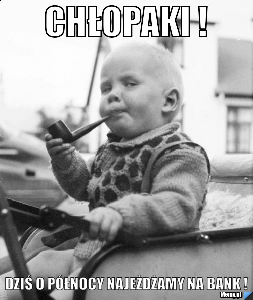 Chłopaki ! dziś o północy najeżdżamy na bank !