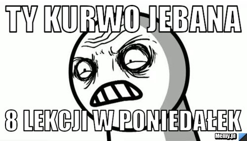 TY KURWO JEBANA  8 LEKCJI W PONIEDAŁEK 