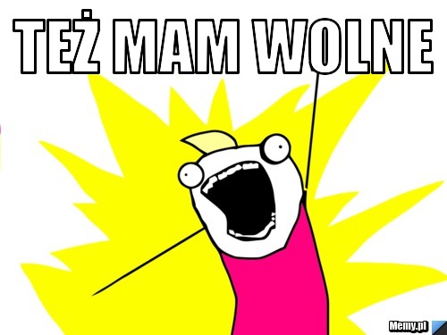 Też mam wolne 