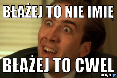 Błażej to nie imię błażej to cwel