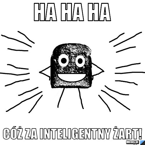 HA HA HA Cóż za inteligentny żart! 