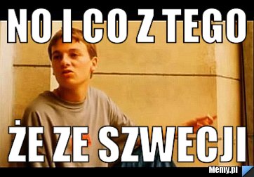 No i co z tego że ze Szwecji 