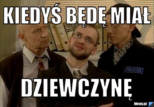 Kiedyś będę miał dziewczynę