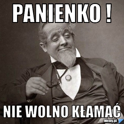 Panienko ! Nie wolno kłamać 