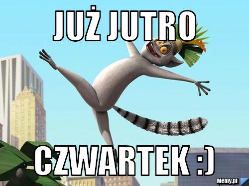 Już Jutro CZwartek :)