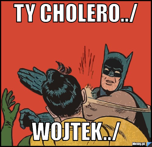 Ty Cholero../ Wojtek../