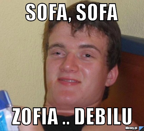 Sofa, sofa zofia .. Debilu