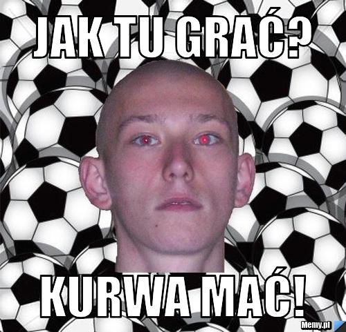 Jak tu grać? kurwa mać!