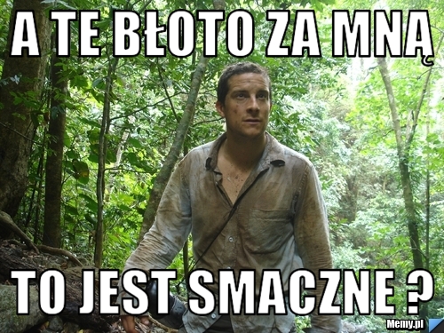 A te błoto za mną to jest smaczne ?
